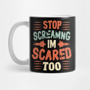 Stop Screaming I'm Scared Too Mug